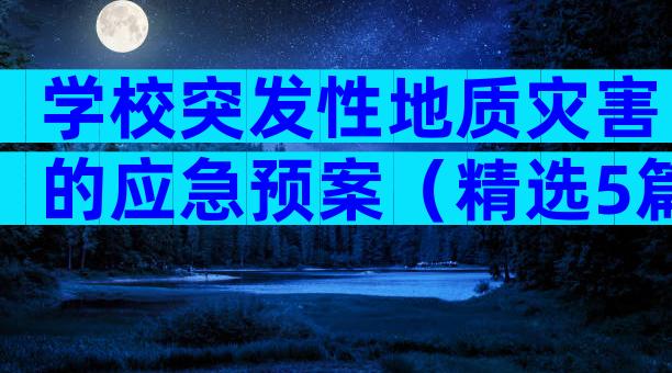 学校突发性地质灾害的应急预案（精选5篇）