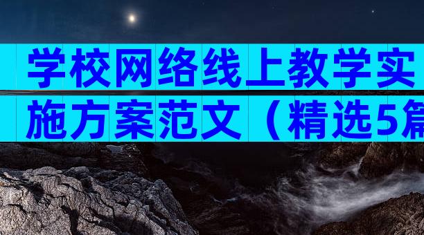 学校网络线上教学实施方案范文（精选5篇）