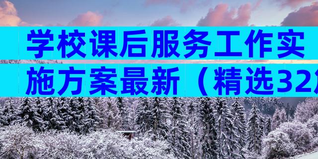 学校课后服务工作实施方案最新（精选32篇）
