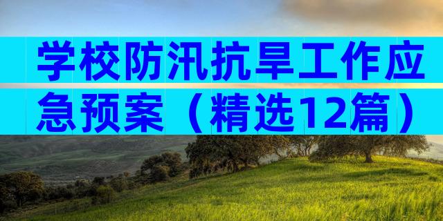 学校防汛抗旱工作应急预案（精选12篇）