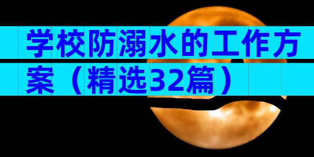 学校防溺水的工作方案（精选32篇）