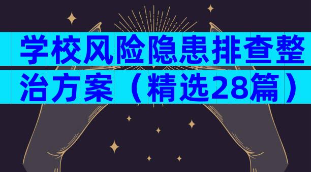 学校风险隐患排查整治方案（精选28篇）