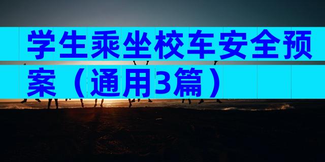 学生乘坐校车安全预案（通用3篇）