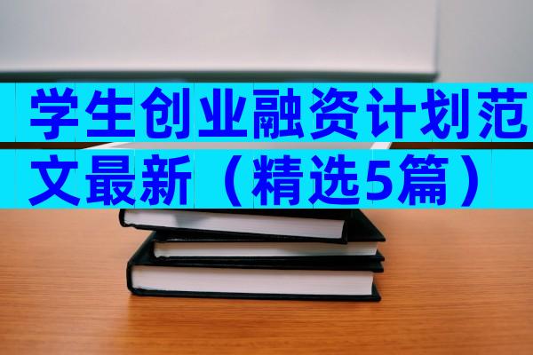 学生创业融资计划范文最新（精选5篇）