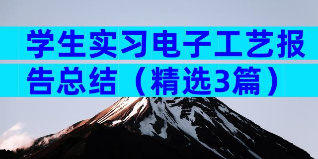 学生实习电子工艺报告总结（精选3篇）
