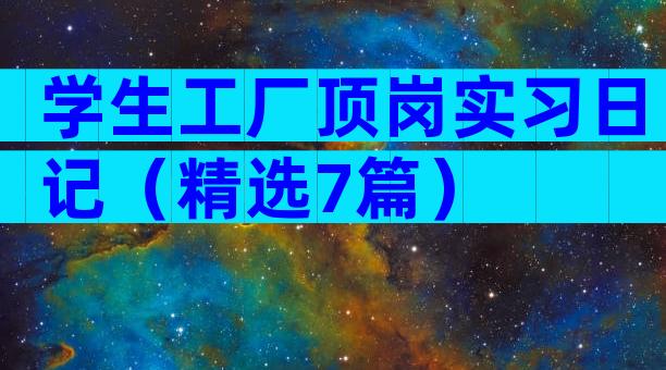 学生工厂顶岗实习日记（精选7篇）