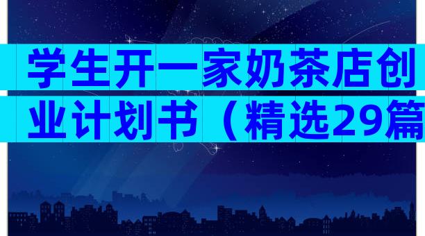 学生开一家奶茶店创业计划书（精选29篇）