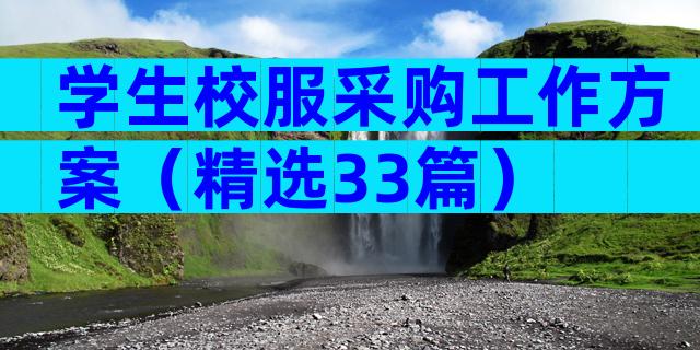 学生校服采购工作方案（精选33篇）