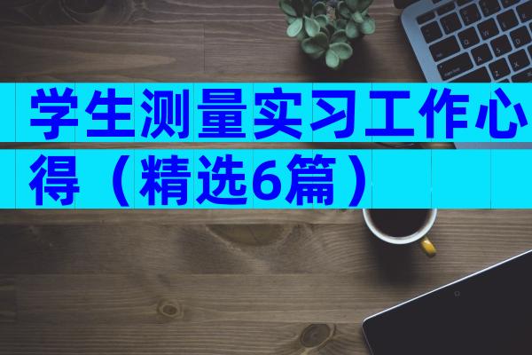 学生测量实习工作心得（精选6篇）