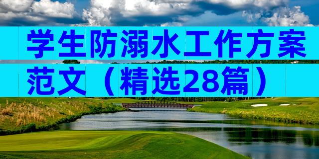 学生防溺水工作方案范文（精选28篇）