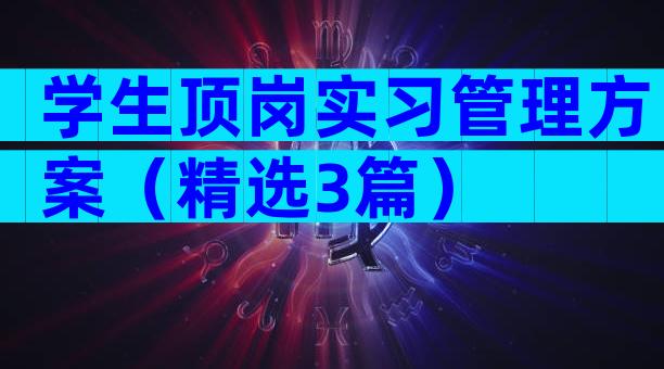 学生顶岗实习管理方案（精选3篇）