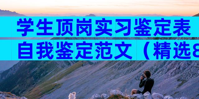 学生顶岗实习鉴定表自我鉴定范文（精选8篇）
