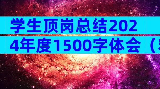 学生顶岗总结2024年度1500字体会（精选20篇）