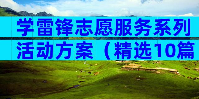 学雷锋志愿服务系列活动方案（精选10篇）