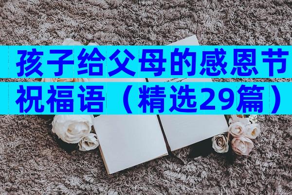 孩子给父母的感恩节祝福语（精选29篇）