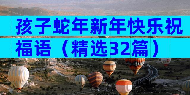 孩子蛇年新年快乐祝福语（精选32篇）