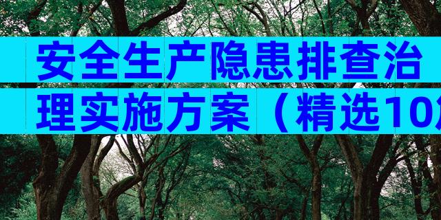安全生产隐患排查治理实施方案（精选10篇）