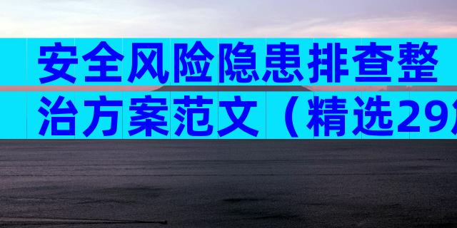 安全风险隐患排查整治方案范文（精选29篇）