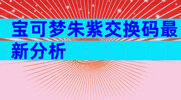 宝可梦朱紫交换码最新分析