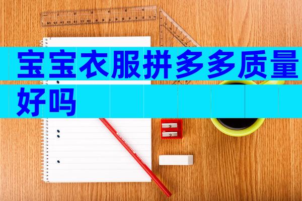 宝宝衣服拼多多质量好吗