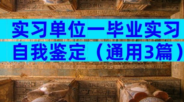 实习单位一毕业实习自我鉴定（通用3篇）