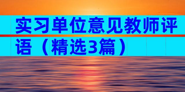 实习单位意见教师评语（精选3篇）