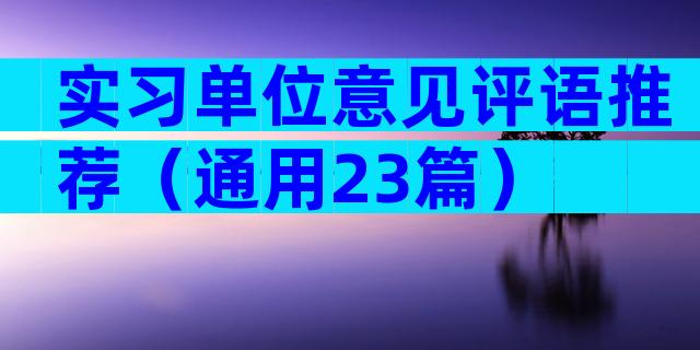 实习单位意见评语推荐（通用23篇）