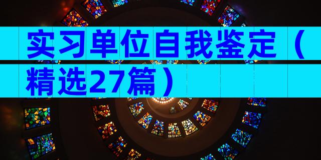 实习单位自我鉴定（精选27篇）