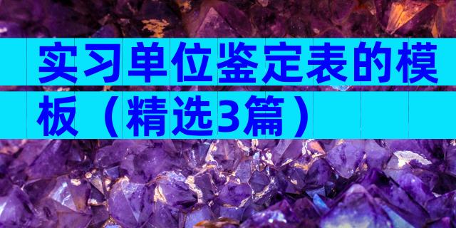 实习单位鉴定表的模板（精选3篇）