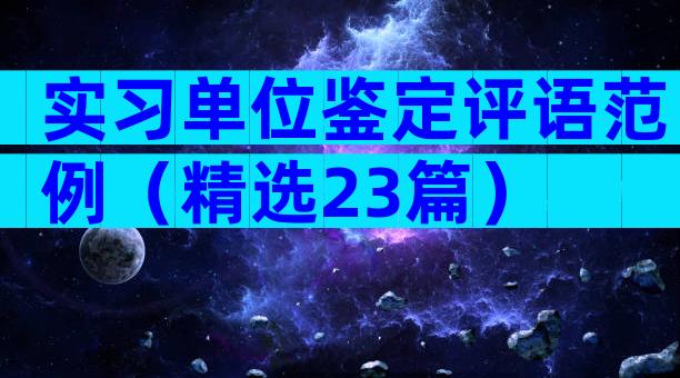 实习单位鉴定评语范例（精选23篇）