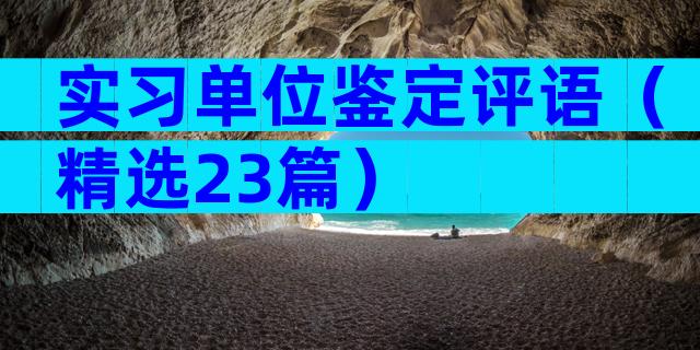 实习单位鉴定评语（精选23篇）