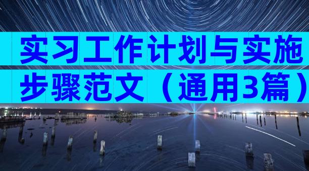 实习工作计划与实施步骤范文（通用3篇）