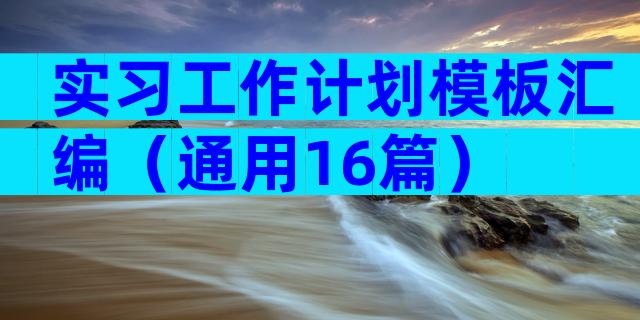 实习工作计划模板汇编（通用16篇）