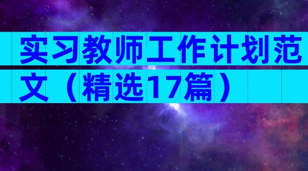 实习教师工作计划范文（精选17篇）