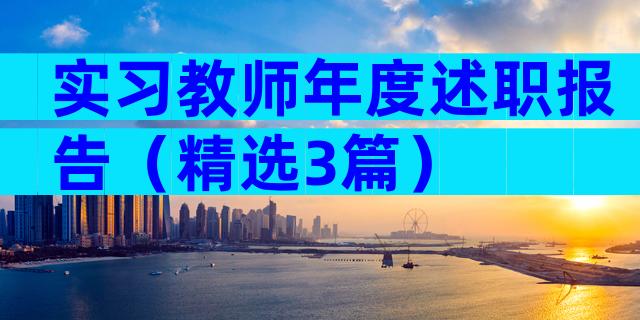 实习教师年度述职报告（精选3篇）