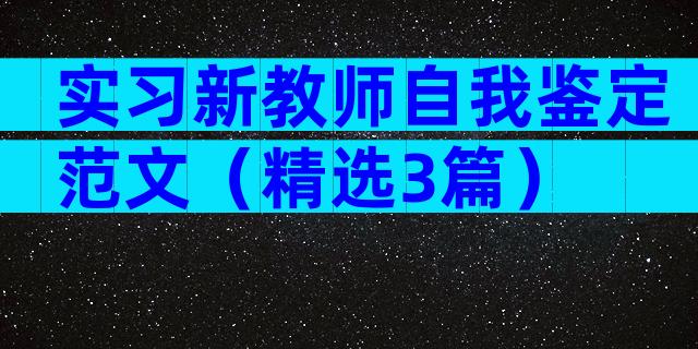 实习新教师自我鉴定范文（精选3篇）