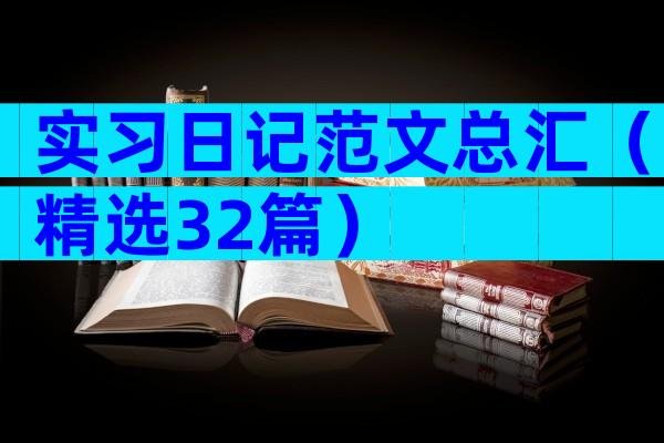 实习日记范文总汇（精选32篇）