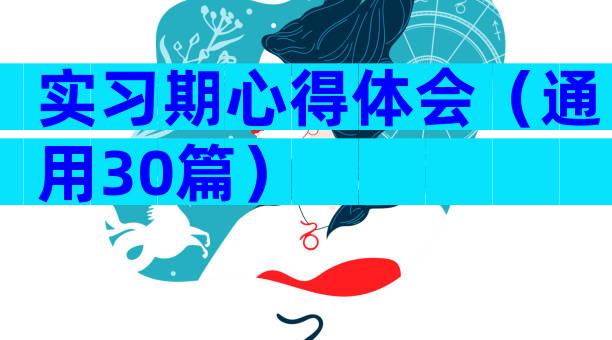 实习期心得体会（通用30篇）