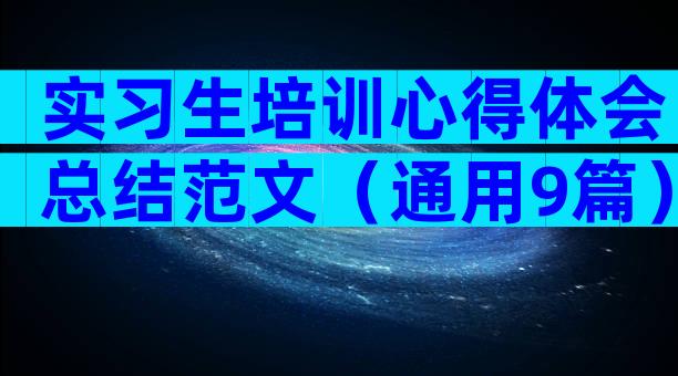 实习生培训心得体会总结范文（通用9篇）