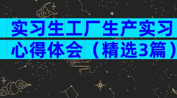 实习生工厂生产实习心得体会（精选3篇）