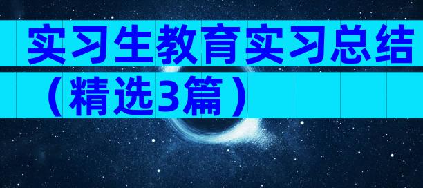 实习生教育实习总结（精选3篇）