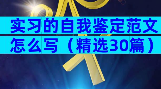 实习的自我鉴定范文怎么写（精选30篇）