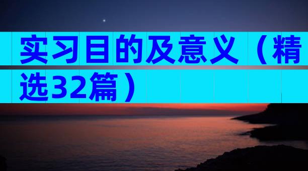 实习目的及意义（精选32篇）