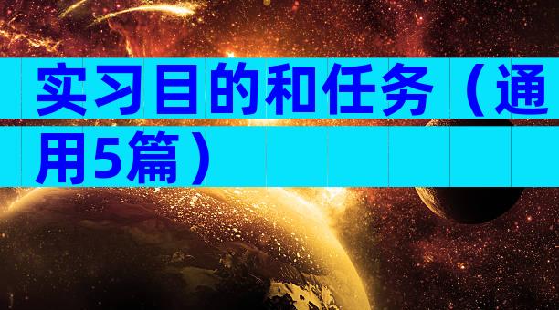 实习目的和任务（通用5篇）