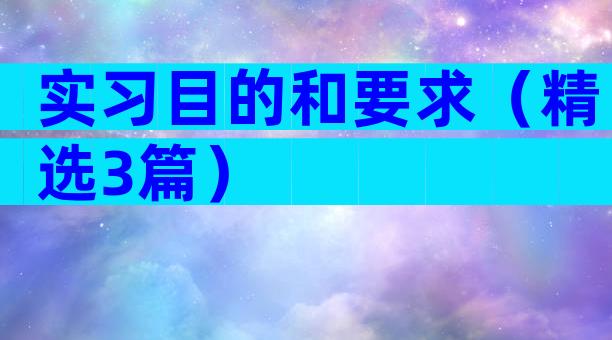 实习目的和要求（精选3篇）