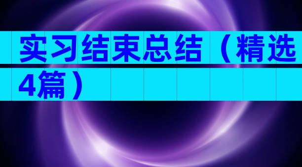 实习结束总结（精选4篇）