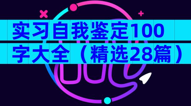 实习自我鉴定100字大全（精选28篇）