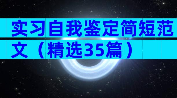 实习自我鉴定简短范文（精选35篇）