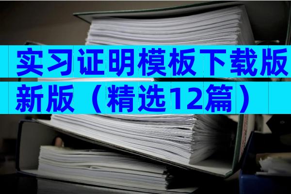 实习证明模板下载版新版（精选12篇）