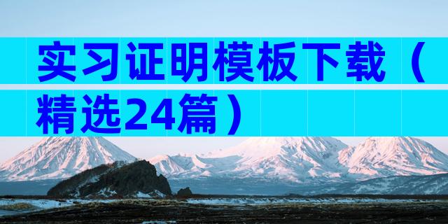 实习证明模板下载（精选24篇）